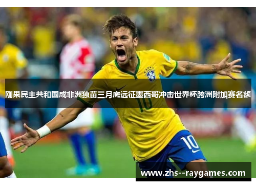 刚果民主共和国成非洲独苗三月底远征墨西哥冲击世界杯跨洲附加赛名额 刚果民主共和国成非洲独苗三月底远征墨西哥冲击世界杯跨洲附加赛名额