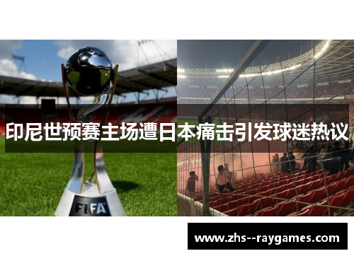 印尼世预赛主场遭日本痛击引发球迷热议